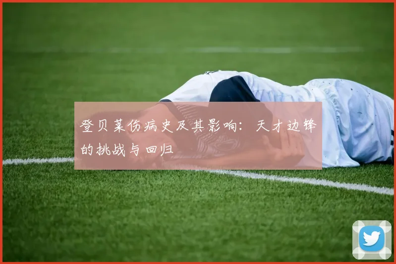 登贝莱伤病史及其影响：天才边锋的挑战与回归