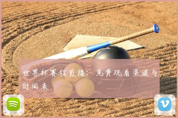 世界杯赛程直播：免费观看渠道与时间表