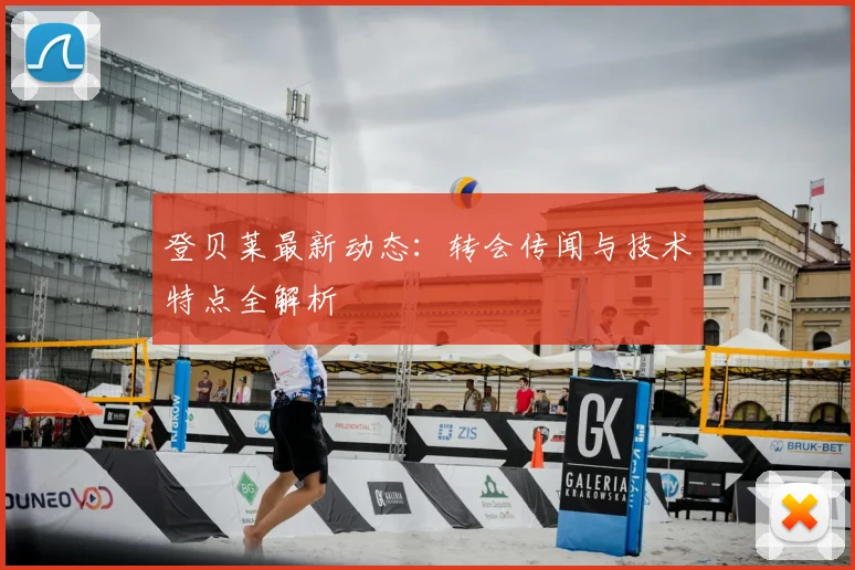 登贝莱最新动态：转会传闻与技术特点全解析